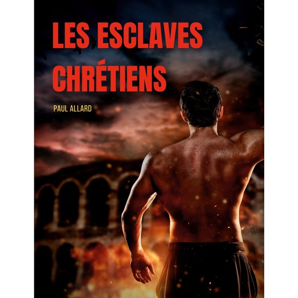 Les esclaves chrétiens depuis les premiers temps de l'église jusqu'à la fin de la domination romaine en Occident