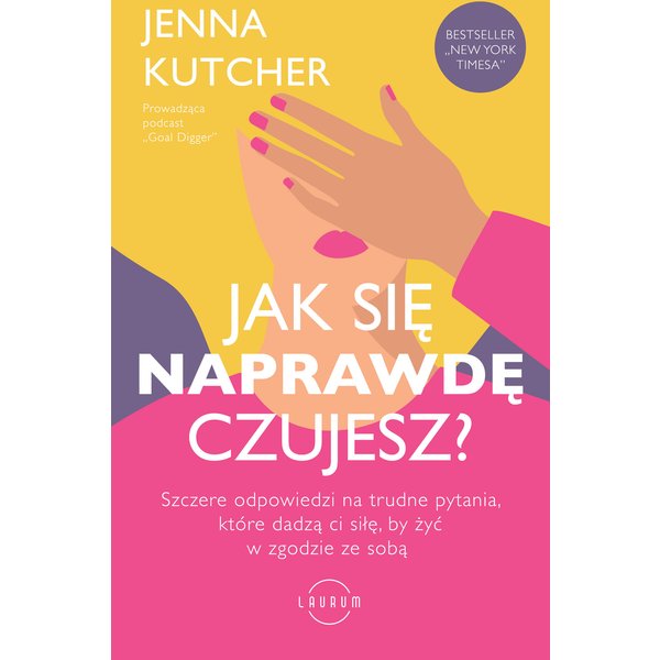 Jak się NAPRAWDĘ czujesz? Szczere odpowiedzi na trudne pytania, które dadzą ci siłę, by żyć w zgodzie ze sobą