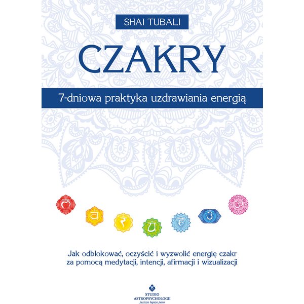 Czakry. 7-dniowa praktyka uzdrawiania energią