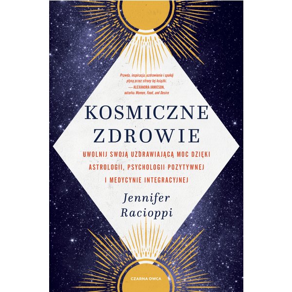 Kosmiczne zdrowie. Uwolnij swoją uzdrawiającą moc dzięki astrologii, psychologii pozytywnej i medycynie integracyjnej
