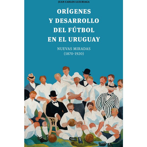 Orígenes y desarrollo del fútbol en el Uruguay