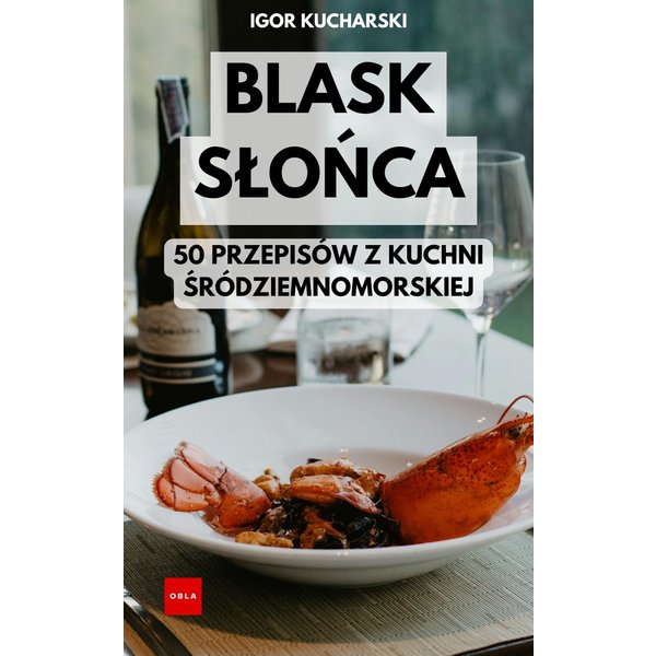 Blask Słońca: Czyli 50 Przepisów Z Kuchni Śródziemnomorskiej