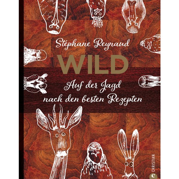 Wild. Auf der Jagd nach den besten Rezepten. Wildschwein, Hirsch, Fasan und Hase: vom Wald in den Kochtopf