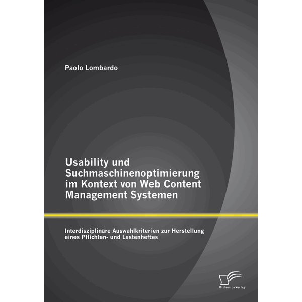 Usability und Suchmaschinenoptimierung im Kontext von Web Content Management Systemen: Interdisziplinäre Auswahlkriterien zur Herstellung eines Pfl...