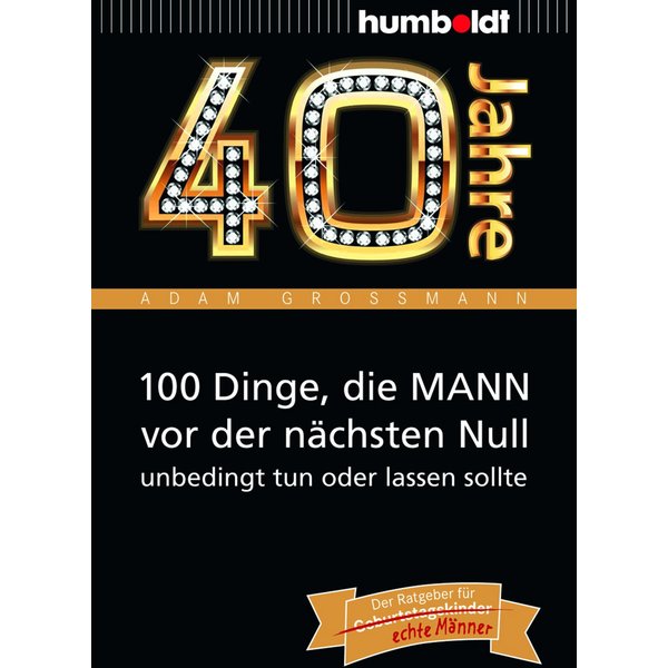 40 Jahre: 100 Dinge, die MANN vor der nächsten Null unbedingt tun oder lassen sollte
