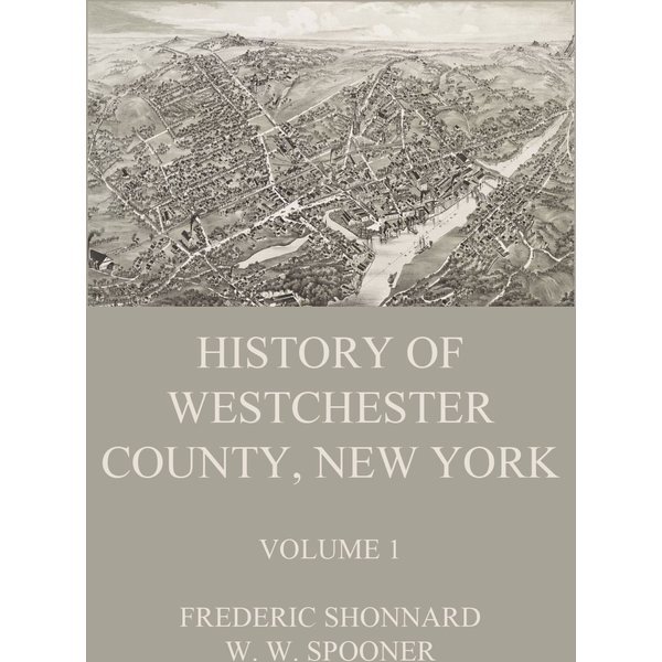 History of Westchester County, New York, Volume 1