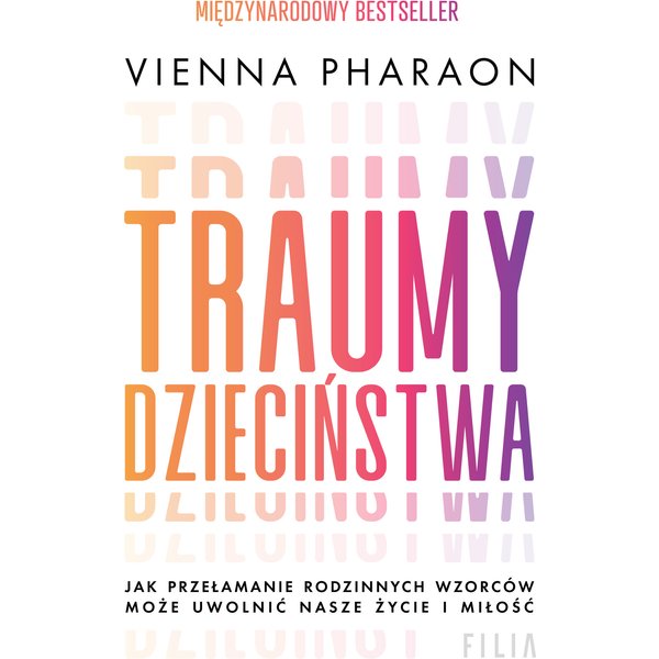 Traumy dzieciństwa. Jak przełamanie rodzinnych wzorców może uwolnić nasze życie i miłość