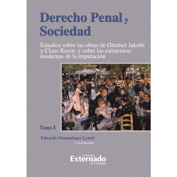 Derecho Penal y Sociedad. Estudios sobre las obras de Günther Jakobs y Claus Roxin, y sobre las estructuras modernas de la imputación. Tomo 1