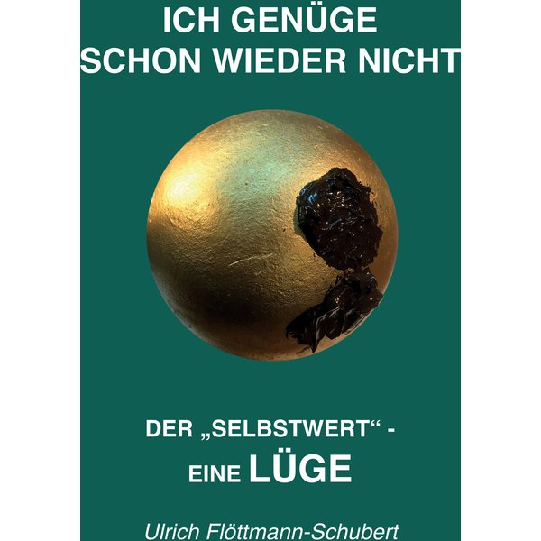 ICH GENÜGE SCHON WIEDER NICHT- Das weit verbreitete Leiden unter Minderwertigkeitsgefühlen, Versagensängsten, Angst vor dem Verlassenwerden!