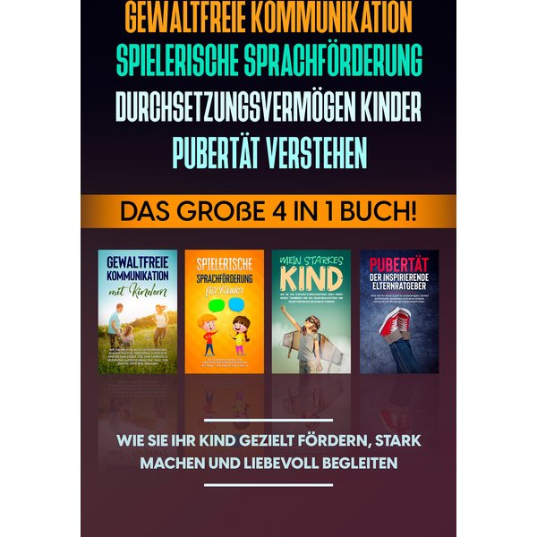 Gewaltfreie Kommunikation | Spielerische Sprachförderung | Durchsetzungsvermögen Kinder | Pubertät: Das große 4 in 1 Buch! Wie Sie Ihr Kind gezielt...