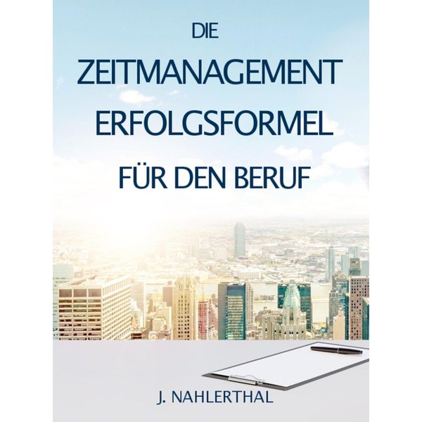 ZEITMANAGEMENT IM BERUF: Zeitmanagement lernen und den Job in halber Zeit einfach, entspannt und mit sehr gutem Ergebnis erledigen!