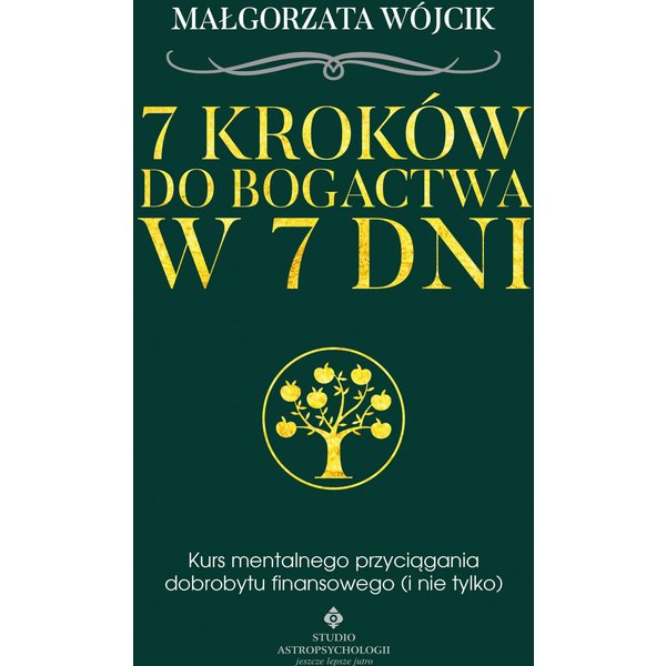 7 kroków do bogactwa w 7 dni. Kurs mentalnego przyciągania dobrobytu finansowego