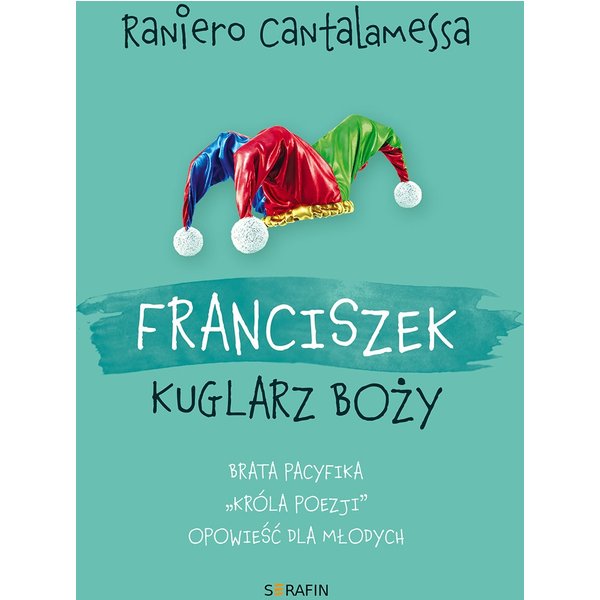 Franciszek. Kuglarz Boży - brata Pacyfika "króla poezji" opowieść dla młodych