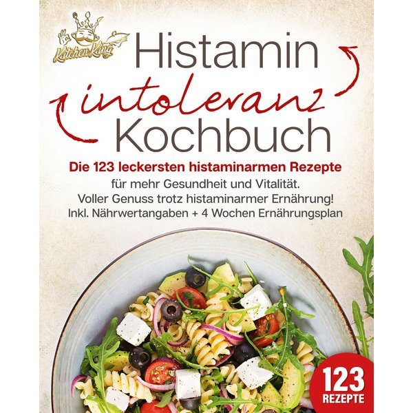 Histaminintoleranz Kochbuch: Die 123 leckersten histaminarmen Rezepte für mehr Gesundheit und Vitalität. Voller Genuss trotz histaminarmer Ernährun...