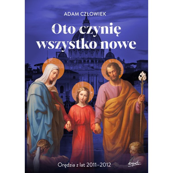 Oto czynię wszystko nowe 2011-2012. Orędzia z lat 2011 - 2012