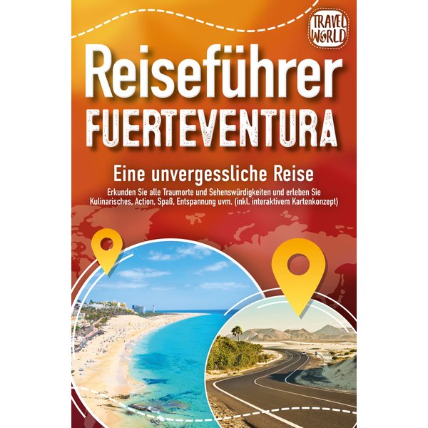 REISEFÜHRER FUERTEVENTURA - Eine unvergessliche Reise: Erkunden Sie alle Traumorte und Sehenswürdigkeiten und erleben Sie Kulinarisches, Action, Sp...