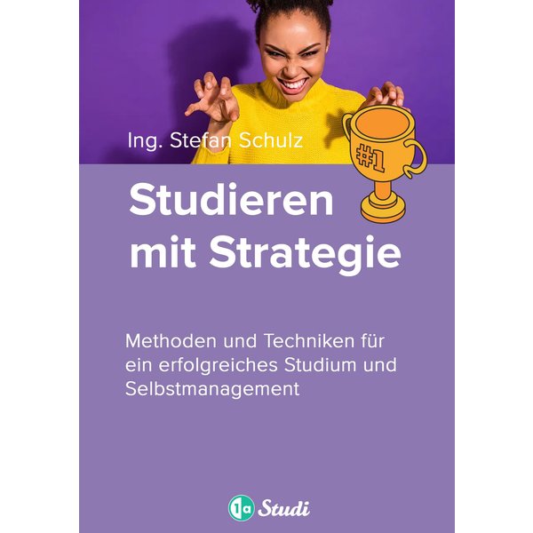Studieren mit Strategie (Bachelor, Masterarbeit, Hausarbeit, Seminararbeit) - Für Schüler und Studenten mit Perspektive