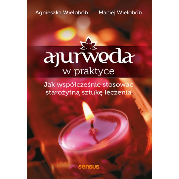 Ajurweda w praktyce. Jak współcześnie stosować starożytną sztukę leczenia
