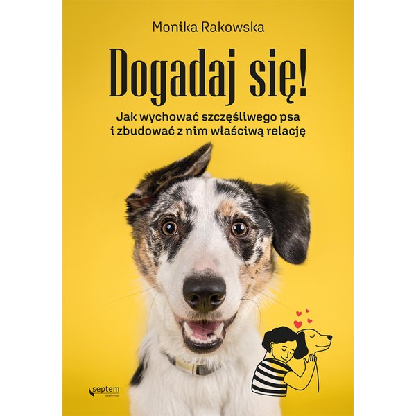 Dogadaj się! Jak wychować szczęśliwego psa i zbudować z nim właściwą relację