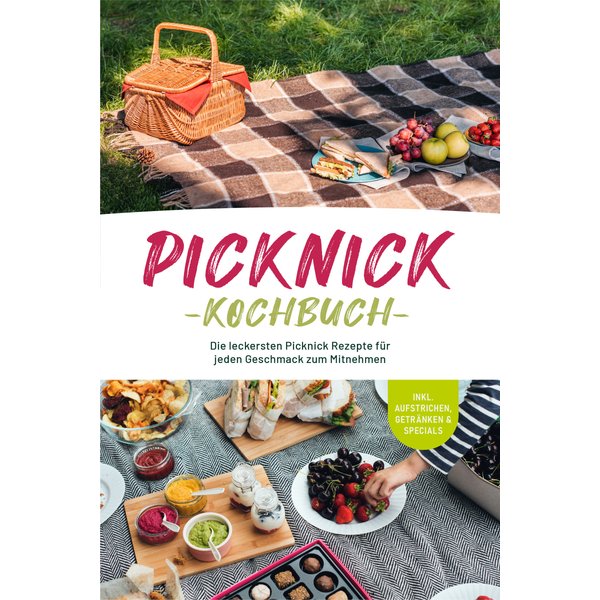 Picknick Kochbuch: Die leckersten Picknick Rezepte für jeden Geschmack zum Mitnehmen - inkl. Aufstrichen, Getränken & Specials