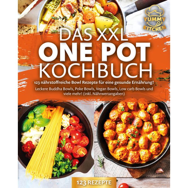Das XXL One Pot Kochbuch - 123 nährstoffreiche Bowl Rezepte für eine gesunde Ernährung!: Leckere Buddha Bowls, Poke Bowls, Vegan Bowls, Low Carb Bo...