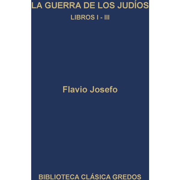 La guerra de los judíos. Libros I-III