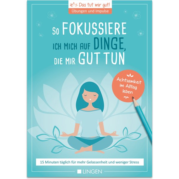 Ich fokussiere mich auf Dinge, die mir guttun: 15 Minuten täglich für mehr Gelassenheit und weniger Stress