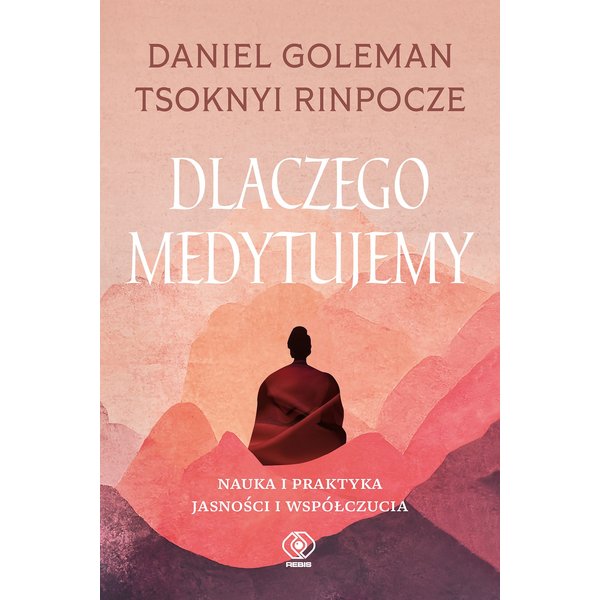 Dlaczego medytujemy. Nauka i praktyka jasności i współczucia