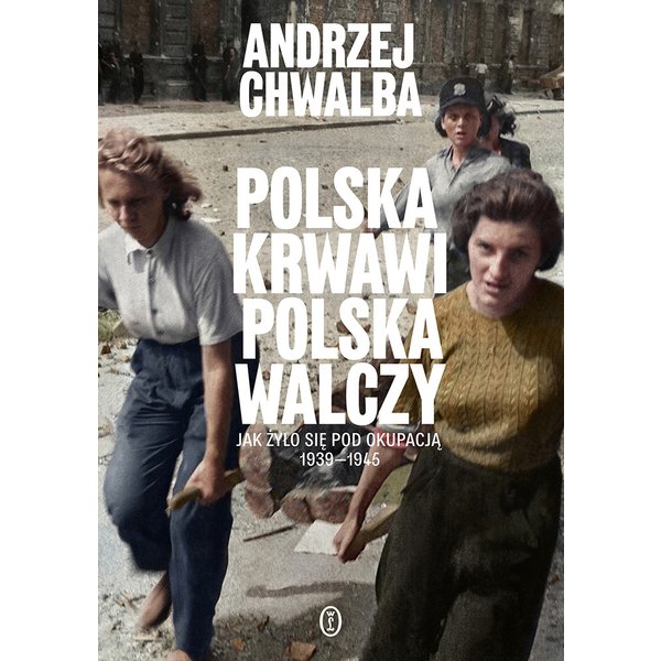 Polska krwawi, Polska walczy. Jak żyło się pod okupacją 1939-1945