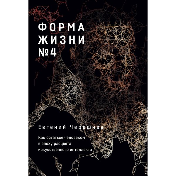 Форма жизни №4: Как остаться человеком в эпоху расцвета искусственного интеллекта