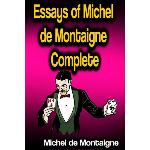 Essays of Michel de Montaigne - Complete