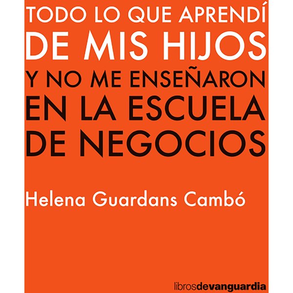 Todo lo que aprendí de mis hijos y no me enseñaron en la escuela de negocios