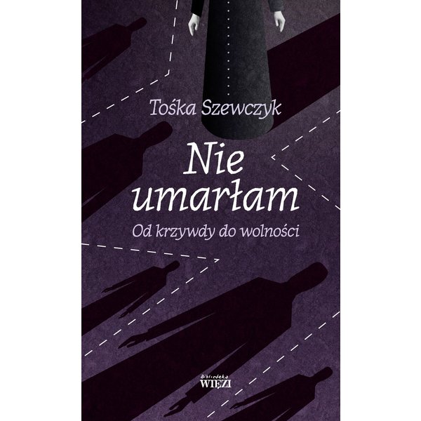 Nie umarłam. Od krzywdy do wolności