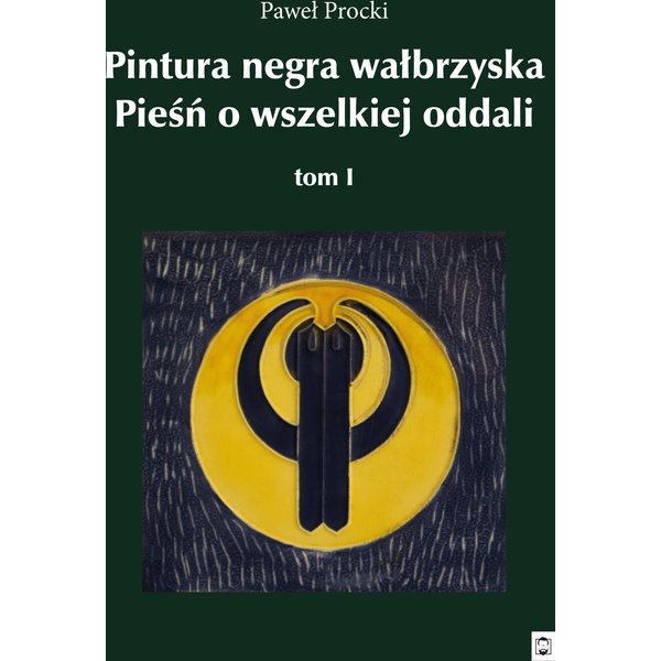 Pintura negra wałbrzyska. Pieśń o wszelakiej oddali. Tom I