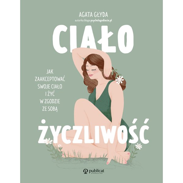 Ciałożyczliwość. Jak zaakceptować swoje ciało i żyć w zgodzie ze sobą