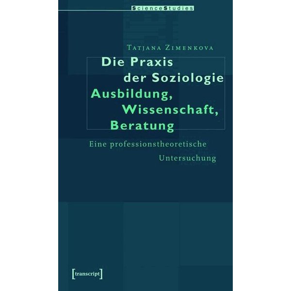 Die Praxis der Soziologie: Ausbildung, Wissenschaft, Beratung