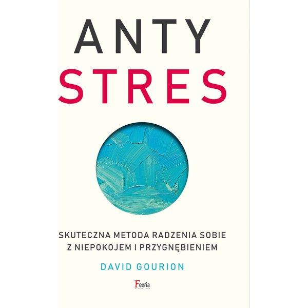 Antystres. Skuteczna metoda radzenia sobie z niepokojem i przygnębieniem