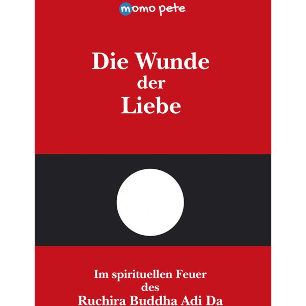 Die Wunde der Liebe - Im spirituellen Feuer des Ruchira Buddha Adi Da