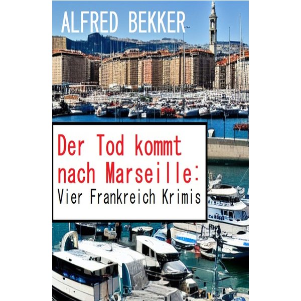 Der Tod kommt nach Marseille: Vier Frankreich Krimis