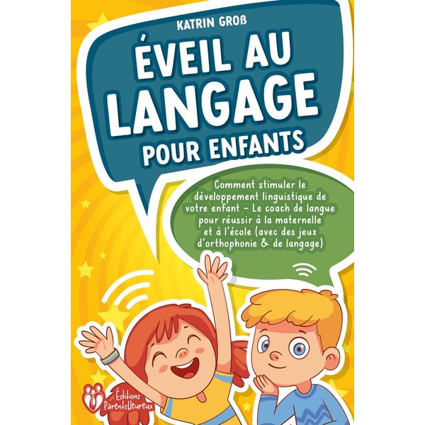 Éveil au langage pour enfants: Comment stimuler le développement linguistique de votre enfant - Le coach de langue pour réussir à la maternelle et ...