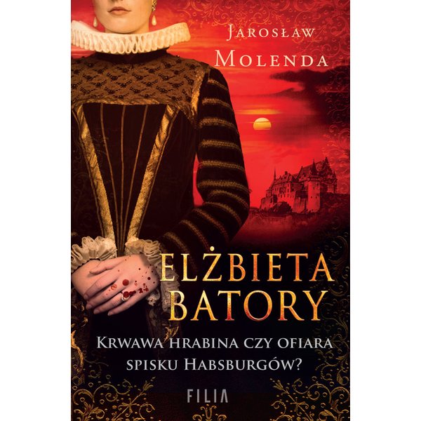 Elżbieta Batory. Krwawa hrabina czy ofiara spisku Habsburgów?