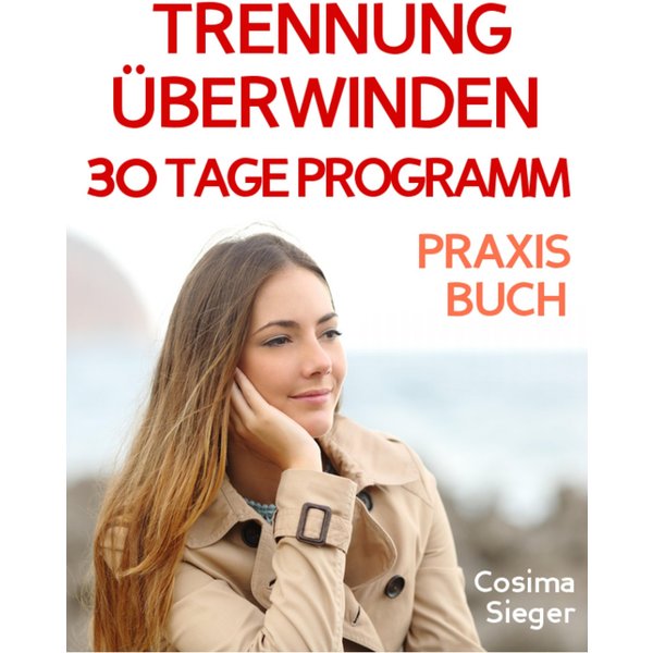 Trennung: TRENNUNG ÜBERWINDEN IN 30 TAGEN! Wie Sie nach einer Trennung wieder stark werden, zurück zu sich finden, sich von Schmerz und Abhängigkei...