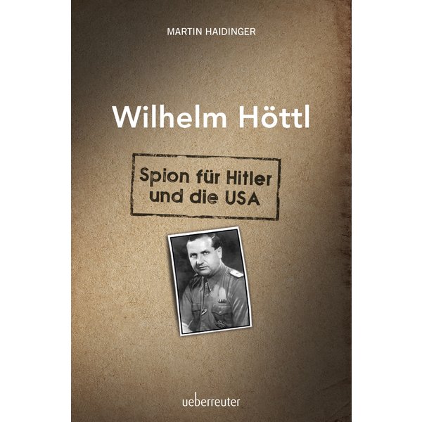 Wilhelm Höttl - Spion für Hitler und die USA