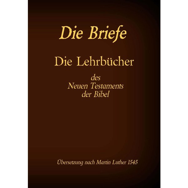 Die Briefe - Die Lehrbücher des Neues Testaments der Bibel