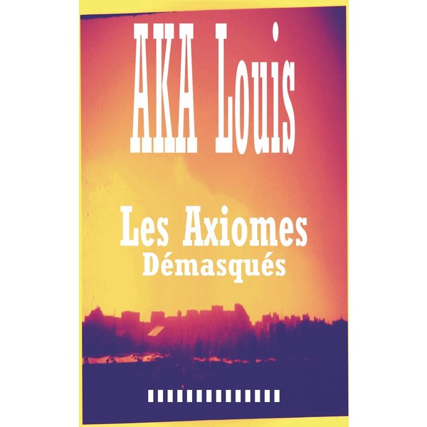 Les Axiomes Démasqués