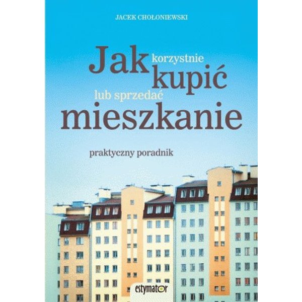 Jak korzystnie kupić lub sprzedać mieszkanie. Praktyczny poradnik