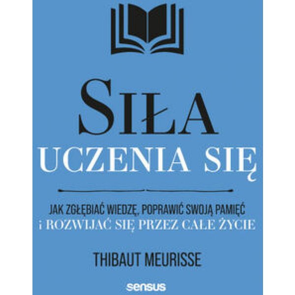 Siła uczenia się. Jak zgłębiać wiedzę, poprawić swoją pamięć i rozwijać się przez całe życie