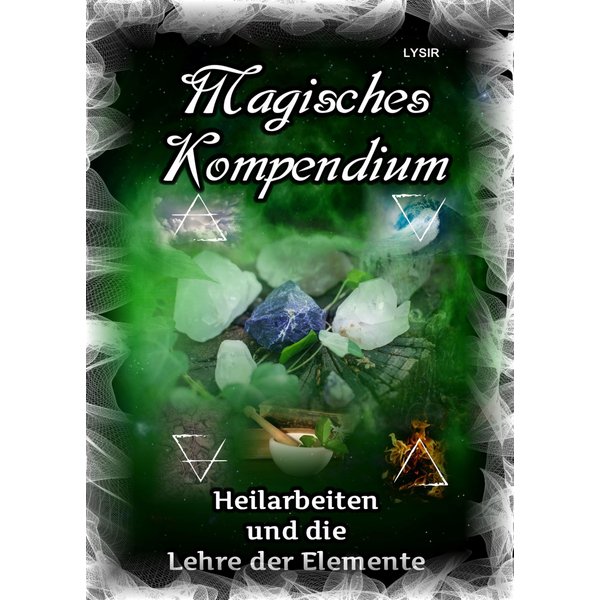 Magisches Kompendium - Heilarbeiten und die Lehre der Elemente
