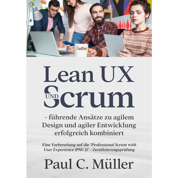 Lean UX und Scrum - führende Ansätze zu agilem Design und agiler Entwicklung erfolgreich kombiniert