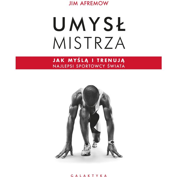 Umysł mistrza. Jak myślą i trenują najlepsi sportowcy świata